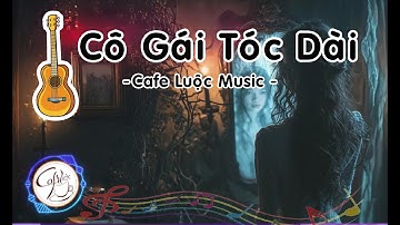CÔ GÁI - TÓC DÀI | Cafe Luộc Music |  [Lyrics Video]