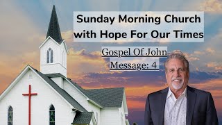 Sunday Morning Church with Hope For Our Times- Gospel of John Message: 4