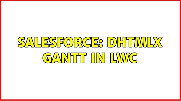 Salesforce: DHTMLX Gantt in LWC