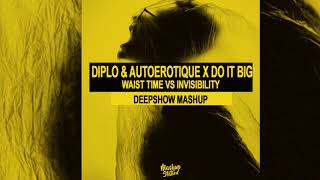 Diplo , Autoerotique x Do It Big - Waist Time vs Invisibility (DeepShow Mashup)