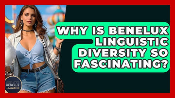 Why Is Benelux Linguistic Diversity So Fascinating? - Exploring The Benelux