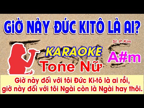 Giờ Này Đức Kitô Là Ai Karaoke Tone Nữ - (St: P. Kim) - Giờ này đối với tôi Đức Kitô là ai rồi...