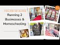 Running 2 Businesses and Home Schooling | Follow Me Along