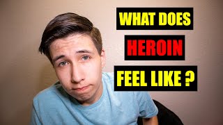 What Does HEROIN Feel Like?