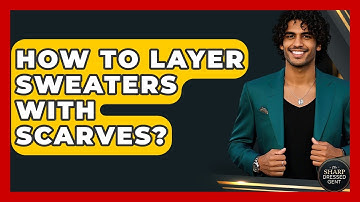 How To Layer Sweaters With Scarves? - The Sharp Dressed Gent