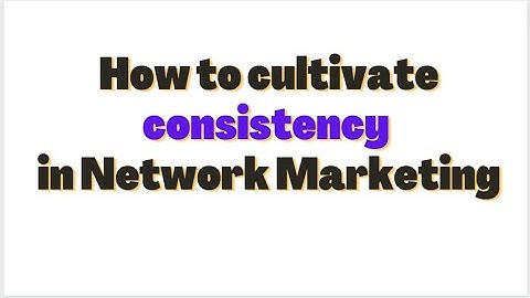 How to cultivate consistency in Network Marketing