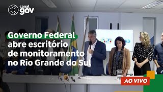 🔴 Governo Federal abre escritório de monitoramento no Rio Grande do Sul