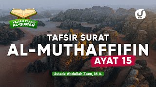 Kajian Tafsir Al-Quran: Tafsir Surat Al-Muthaffifin Ayat 15 - Ustadz Abdullah Zaen, Lc., MA
