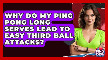 Why Do My Ping Pong Long Serves Lead To Easy Third Ball Attacks? - Ping Pong Prodigy