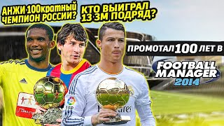 ПРОМОТАЛ 100 ЛЕТ В FM 14 КТО ВЗЯЛ 13 ЗМ ПОДРЯД FOOTBALL MANAGER 2014