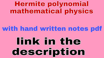 Hermite polynomial:handwrittennotes mathematical physics,msc physics