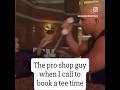 Why are all pro shop guys like this? Can I give you my money to play golf without an attitude? #golf
