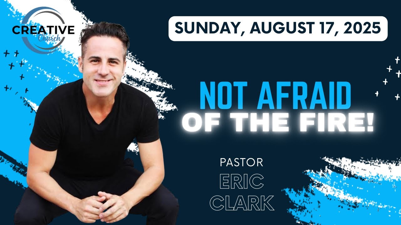 Not Afraid of the Fire- Pastor- Eric Clark August 17, 2025