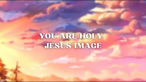 You Are Holy - Jesus Image (Lyric Video)