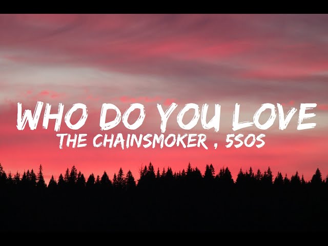 The Chainsmokers - Who Do You Love (Lyrics) ft 5 Seconds Of Summer class=