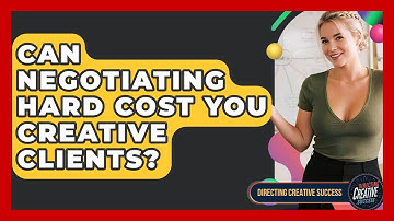 Can Negotiating Hard Cost You Creative Clients? - Directing Creative Success