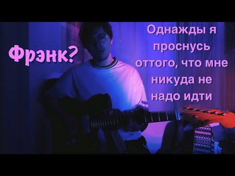 Фрэнк? - Однажды я проснусь оттого, что мне никуда не надо идти (cover)