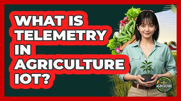 What Is Telemetry In Agriculture IoT? - The World of Agriculture