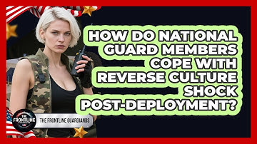 How Do National Guard Members Cope With Reverse Culture Shock Post-deployment?