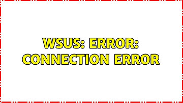 WSUS: Error: Connection Error