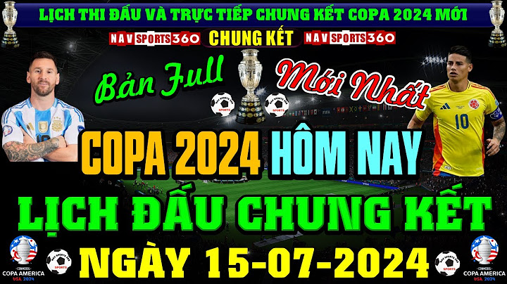 Lịch Thi Đấu Trực Tiếp CHUNG KẾT Copa 2024, Ngày 15/7/2024 Mới Nhất | Đại Chiến Argentina - Colombia