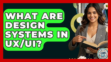 What Are Design Systems In UX/UI? - Learn As An Adult