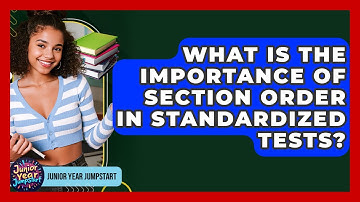 What Is The Importance Of Section Order In Standardized Tests? - Junior Year Jumpstart