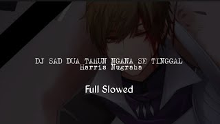 DJ SAD DUA TAHUN NGANA SE TINGGAL HarrisNugraha || Slowed Full