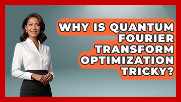 Why Is Quantum Fourier Transform Optimization Tricky? - Quantum Tech Explained