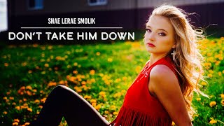 Shae Smolik-Dont Take Him Down Official Music Video