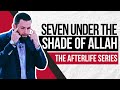 Seven groups shaded under the throne of allah  ep 3  the afterlife series