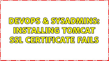 DevOps & SysAdmins: Installing Tomcat SSL certificate fails