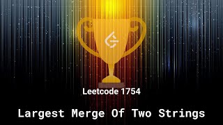 Leetcode 1754. Largest Merge Of Two Strings