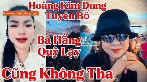 Hoàng Kim Dung tuyên bố.. bà Hằng quỳ lạy cũng không tha..