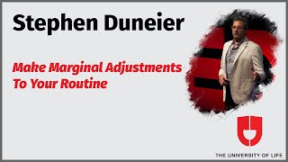 Make Marginal Adjustments To Your Routine | Stephen Duneier | The University Of Life