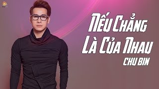 Nếu Chẳng Là Của Nhau - Chu Bin [ MV Official ]