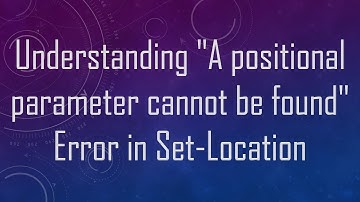 Understanding "A positional parameter cannot be found" Error in Set-Location