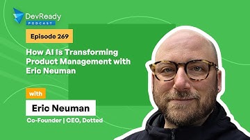 How AI Is Transforming Product Management with Eric Neuman | Ep 269 | DevReady Podcast