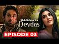 Abdullahpur Ka Devdas | Episode 03 | Ft Bilal Abbas Khan &amp; Sarah Khan | Drama Serial