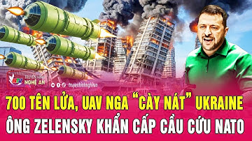 Thời sự quốc tế: 700 tên lửa, UAV Nga “cày nát” Ukraine, ông Zelensky khẩn cấp cầu cứu NATO
