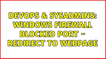 DevOps & SysAdmins: Windows Firewall blocked port - redirect to webpage
