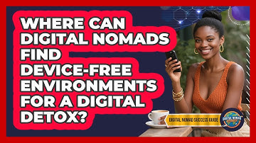Where Can Digital Nomads Find Device-free Environments For A Digital Detox?