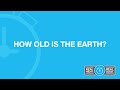 How Old Is the Earth?