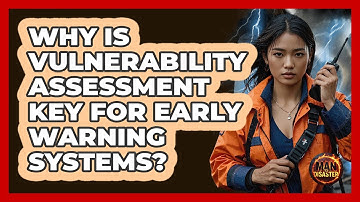 Why Is Vulnerability Assessment Key For Early Warning Systems? - Man vs. Disaster