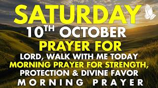 Saturday, October 10 Lord, Walk With Me Today Morning Prayer for Strength, Protection & Divine Favor Update
