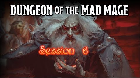 Dungeon of the Mad Mage - Session 6