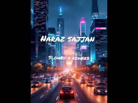 Naraz Sajjan Slowed Rewreb Song