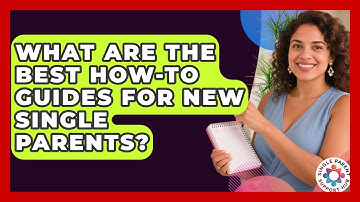 What Are the Best How-To Guides for New Single Parents? | Single Parent Support Hub News