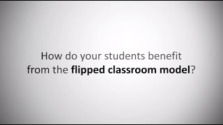 How do your students benefit from the flipped classroom model?