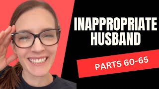 Inappropriate husband: Parts 60-65